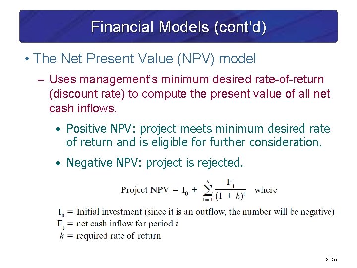 Financial Models (cont’d) • The Net Present Value (NPV) model – Uses management’s minimum