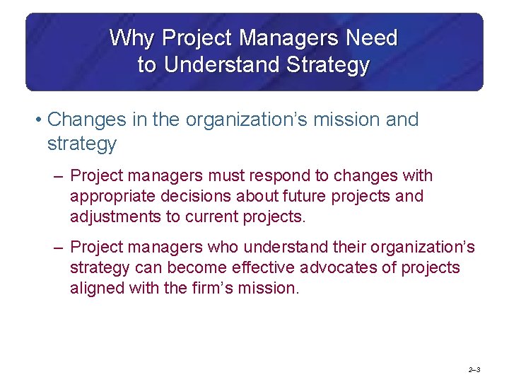 Why Project Managers Need to Understand Strategy • Changes in the organization’s mission and