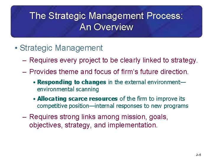 The Strategic Management Process: An Overview • Strategic Management – Requires every project to