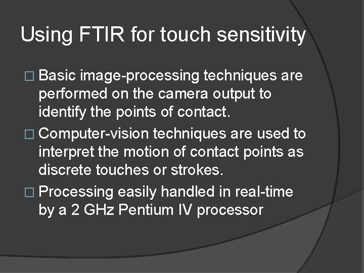 Using FTIR for touch sensitivity � Basic image-processing techniques are performed on the camera Using FTIR for touch sensitivity � Basic image-processing techniques are performed on the camera