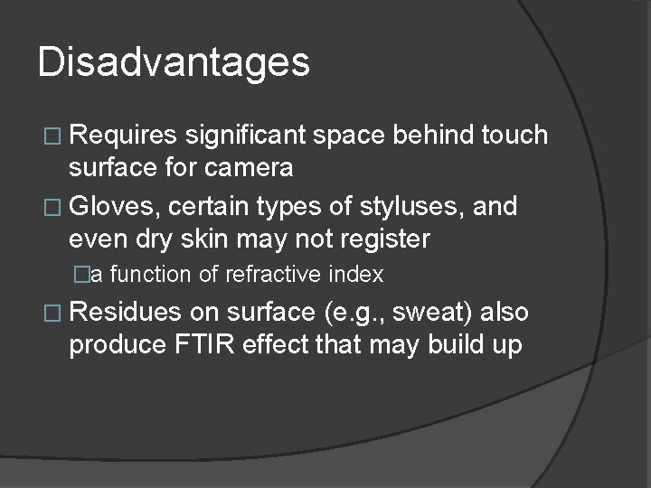 Disadvantages � Requires significant space behind touch surface for camera � Gloves, certain types Disadvantages � Requires significant space behind touch surface for camera � Gloves, certain types