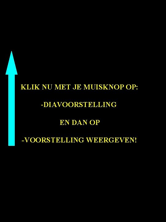 KLIK NU MET JE MUISKNOP OP: -DIAVOORSTELLING EN DAN OP -VOORSTELLING WEERGEVEN! HET IS