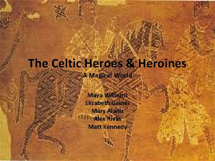 The Celtic Heroes & Heroines A Magical World Maya Williams Elizabeth Gaines Mary Alaniz