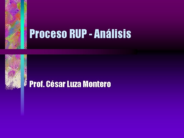 Proceso RUP - Análisis Prof. César Luza Montero 