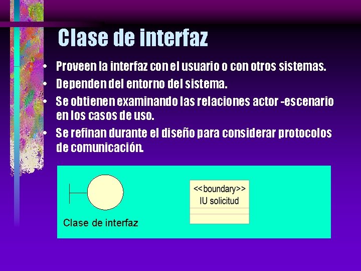 Clase de interfaz • Proveen la interfaz con el usuario o con otros sistemas.