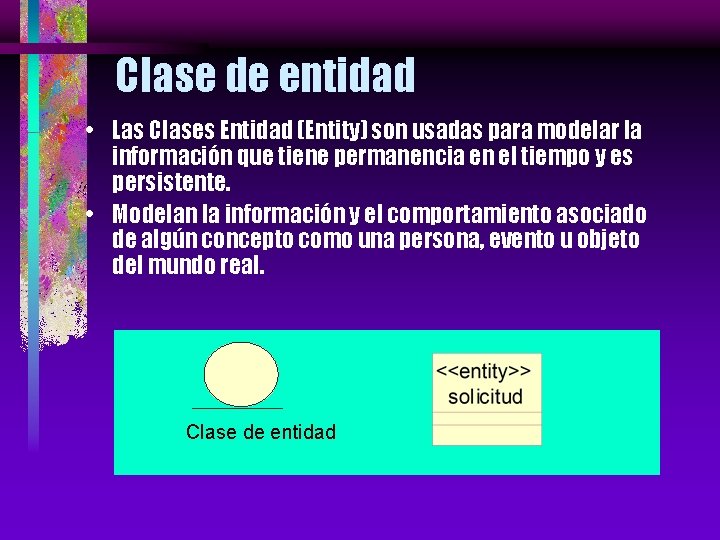 Clase de entidad • Las Clases Entidad (Entity) son usadas para modelar la información