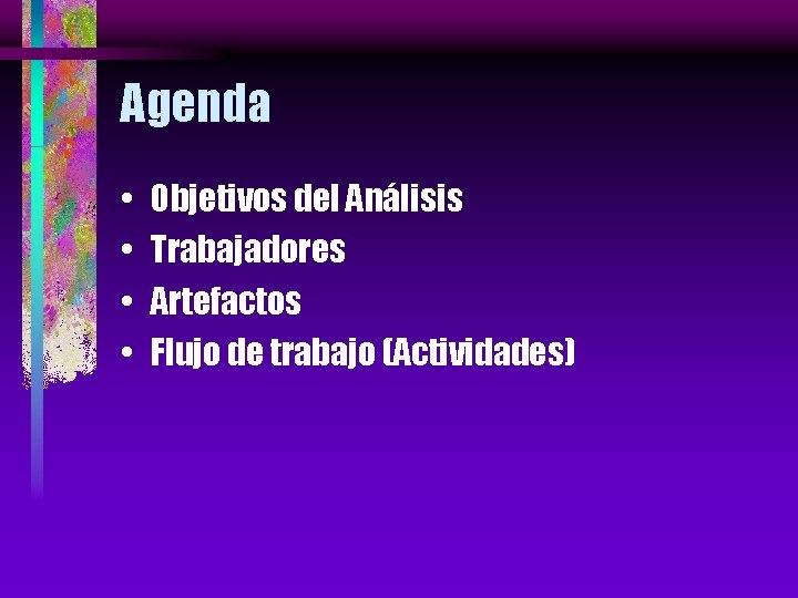 Agenda • • Objetivos del Análisis Trabajadores Artefactos Flujo de trabajo (Actividades) 