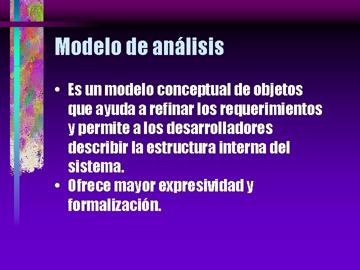 Modelo de análisis • Es un modelo conceptual de objetos que ayuda a refinar