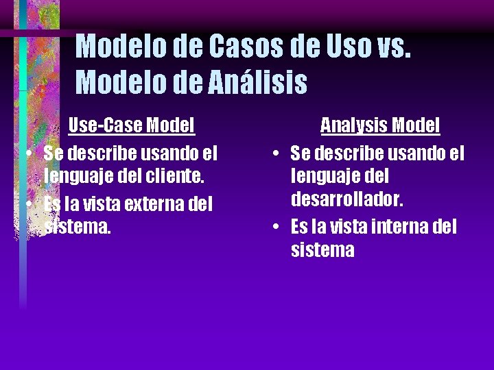 Modelo de Casos de Uso vs. Modelo de Análisis Use-Case Model • Se describe