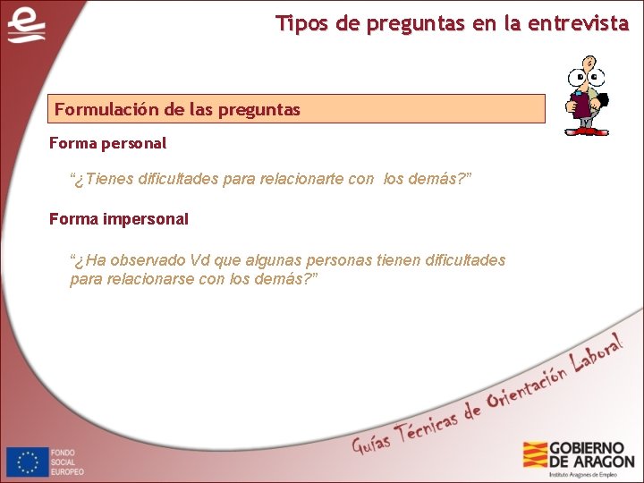 Tipos de preguntas en la entrevista Formulación de las preguntas Forma personal “¿Tienes dificultades Tipos de preguntas en la entrevista Formulación de las preguntas Forma personal “¿Tienes dificultades