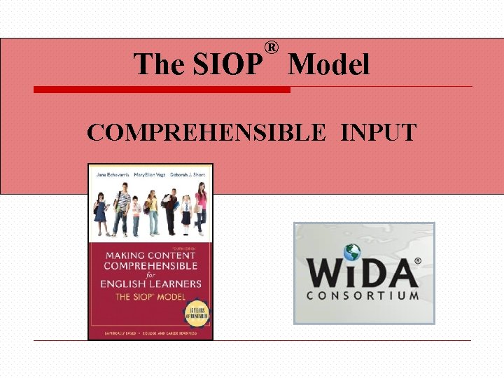 ® The SIOP Model COMPREHENSIBLE INPUT 