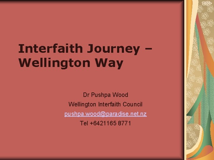Interfaith Journey – Wellington Way Dr Pushpa Wood Wellington Interfaith Council pushpa. wood@paradise. net.