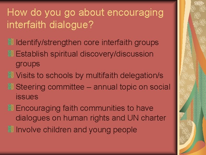 How do you go about encouraging interfaith dialogue? Identify/strengthen core interfaith groups Establish spiritual