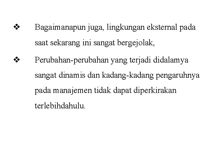 v Bagaimanapun juga, lingkungan eksternal pada saat sekarang ini sangat bergejolak, v Perubahan-perubahan yang