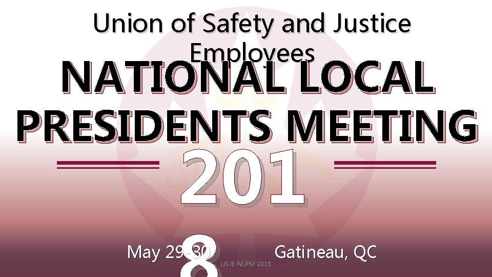 Union of Safety and Justice Employees NATIONAL LOCAL PRESIDENTS MEETING 201 May 29 -30