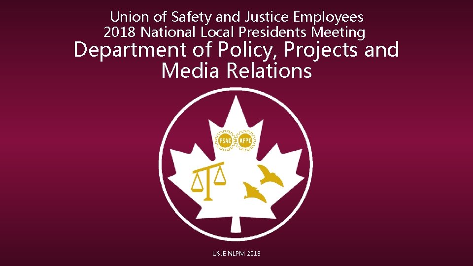 Union of Safety and Justice Employees 2018 National Local Presidents Meeting Department of Policy,