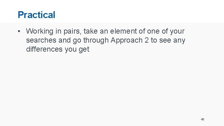 Practical • Working in pairs, take an element of one of your searches and