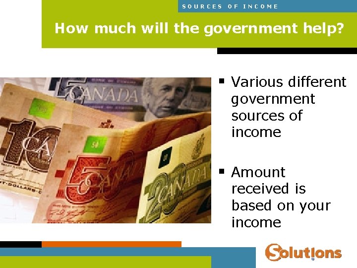 SOURCES OF INCOME How much will the government help? § Various different government sources