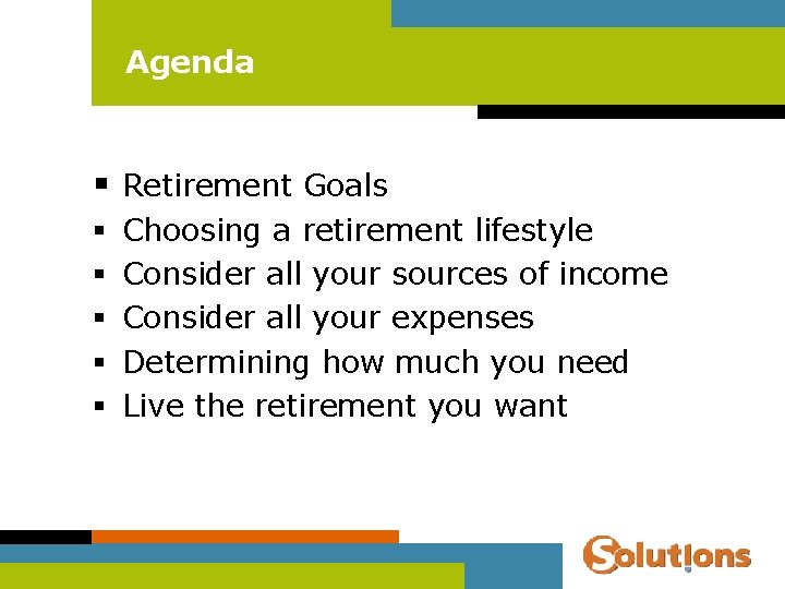 Agenda § Retirement Goals § § § Choosing a retirement lifestyle Consider all your