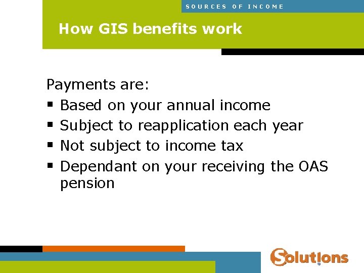SOURCES OF INCOME How GIS benefits work Payments are: § Based on your annual