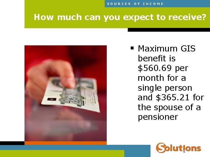 SOURCES OF INCOME How much can you expect to receive? § Maximum GIS benefit