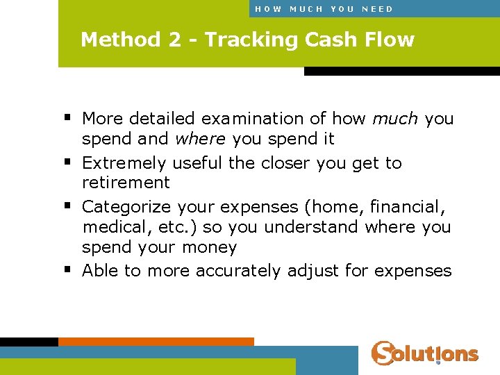 HOW MUCH YOU NEED Method 2 - Tracking Cash Flow § More detailed examination