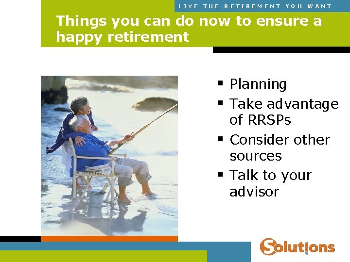 LIVE THE RETIREMENT YOU WANT Things you can do now to ensure a happy