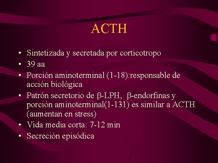 ACTH • Sintetizada y secretada por corticotropo • 39 aa • Porción aminoterminal (1