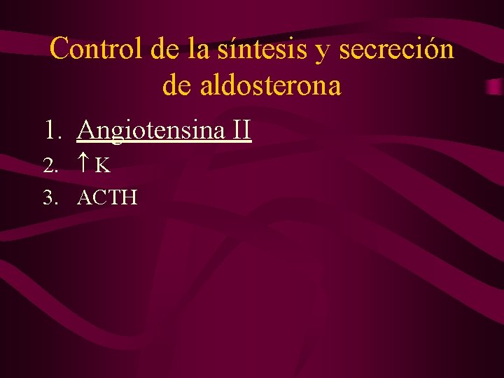 Control de la síntesis y secreción de aldosterona 1. Angiotensina II 2. K 3.