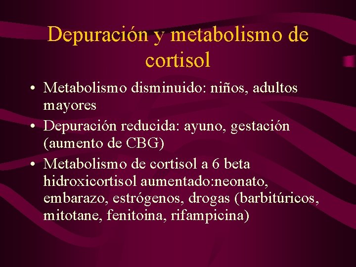Depuración y metabolismo de cortisol • Metabolismo disminuido: niños, adultos mayores • Depuración reducida: