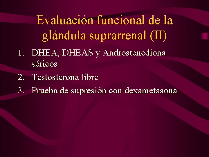 Evaluación funcional de la glándula suprarrenal (II) 1. DHEA, DHEAS y Androstenediona séricos 2.