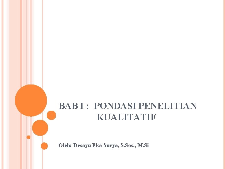 BAB I : PONDASI PENELITIAN KUALITATIF Oleh: Desayu Eka Surya, S. Sos. , M.