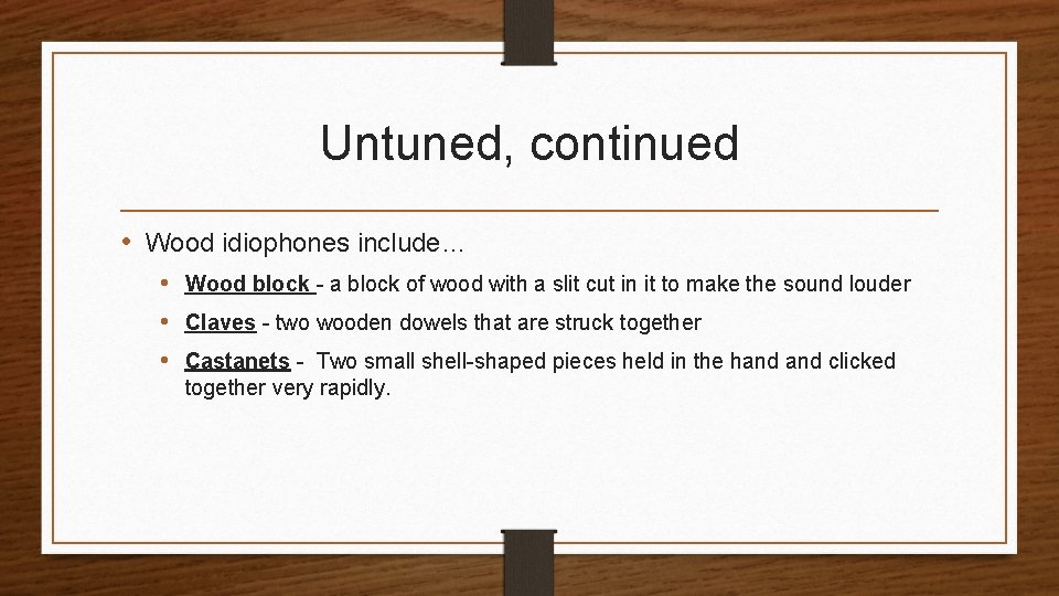 Untuned, continued • Wood idiophones include… • Wood block - a block of wood