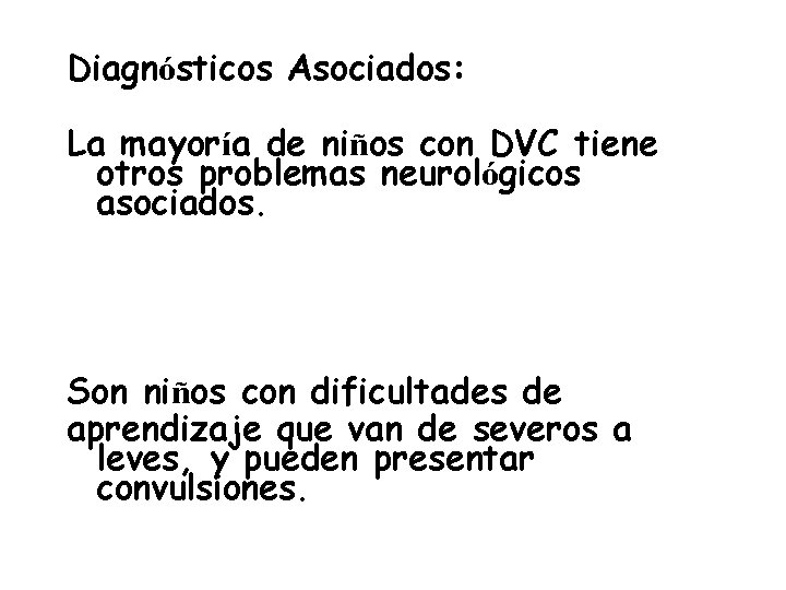 Diagnósticos Asociados: La mayoría de niños con DVC tiene otros problemas neurológicos asociados. Son