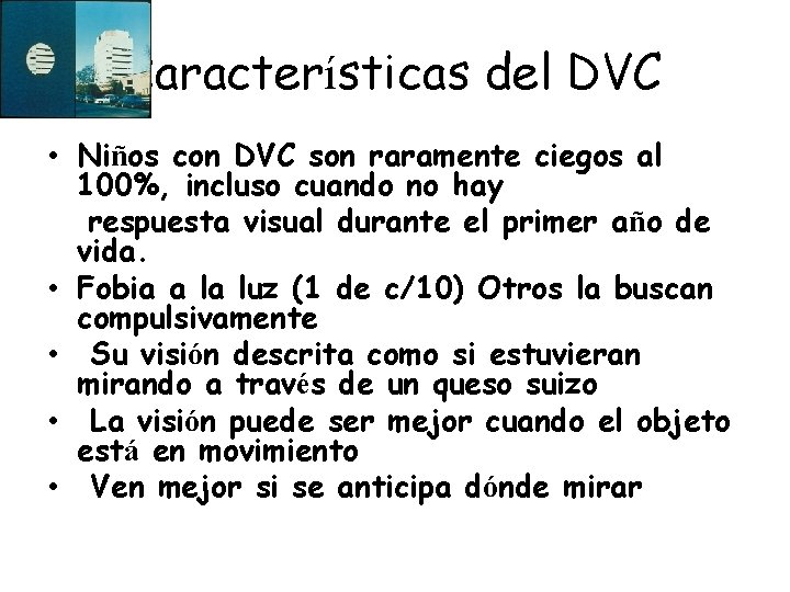 Características del DVC • Niños con DVC son raramente ciegos al 100%, incluso cuando