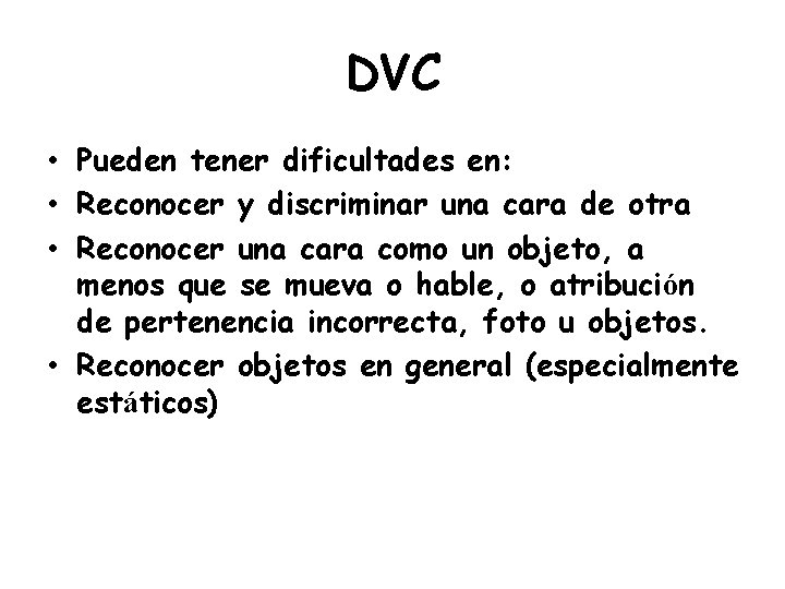 DVC • Pueden tener dificultades en: • Reconocer y discriminar una cara de otra
