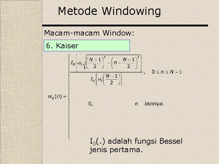 Metode Windowing Macam-macam Window: 6. Kaiser I 0(. ) adalah fungsi Bessel jenis pertama.