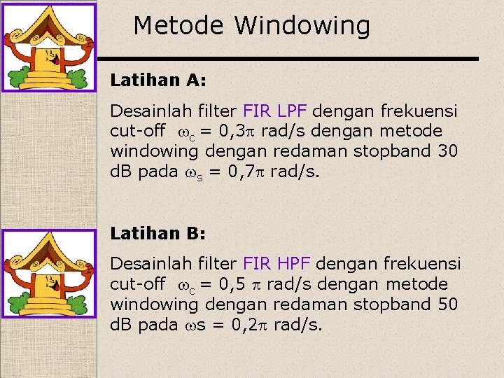 Metode Windowing Latihan A: Desainlah filter FIR LPF dengan frekuensi cut-off c = 0,