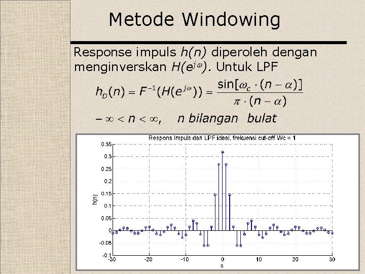 Metode Windowing Response impuls h(n) diperoleh dengan menginverskan H(ej ). Untuk LPF 