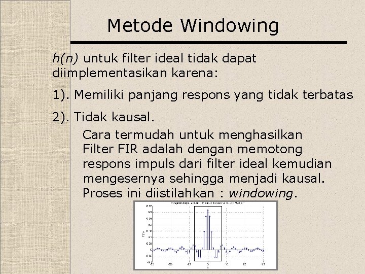 Metode Windowing h(n) untuk filter ideal tidak dapat diimplementasikan karena: 1). Memiliki panjang respons