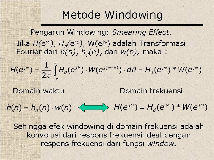 Metode Windowing Pengaruh Windowing: Smearing Effect. Jika H(ej ), Hd(ej ), W(ej ) adalah