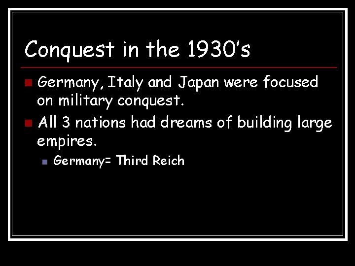 Conquest in the 1930’s Germany, Italy and Japan were focused on military conquest. n