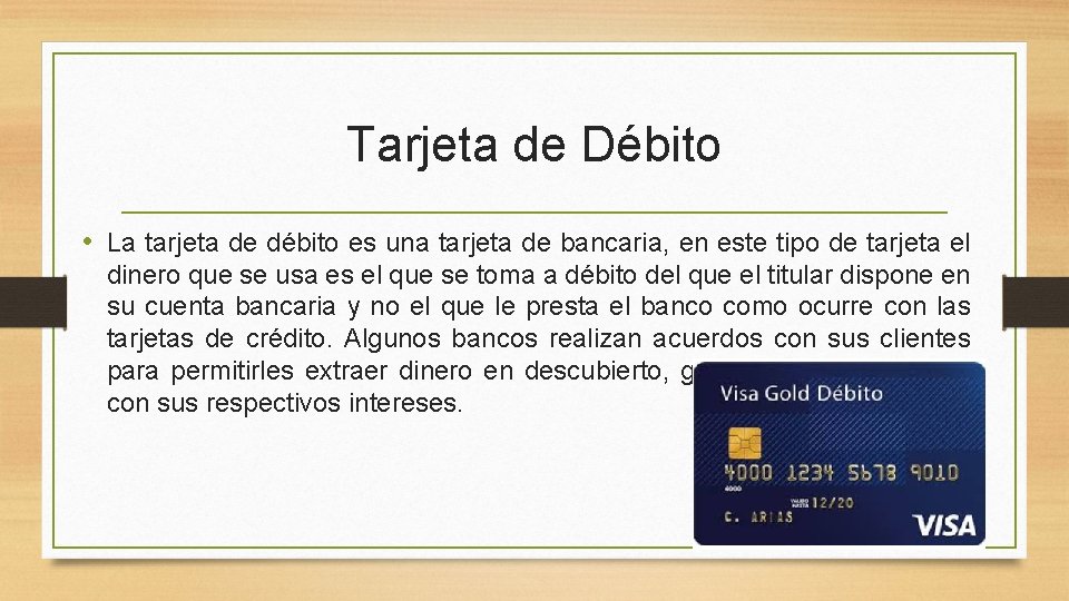 Tarjeta de Débito • La tarjeta de débito es una tarjeta de bancaria, en