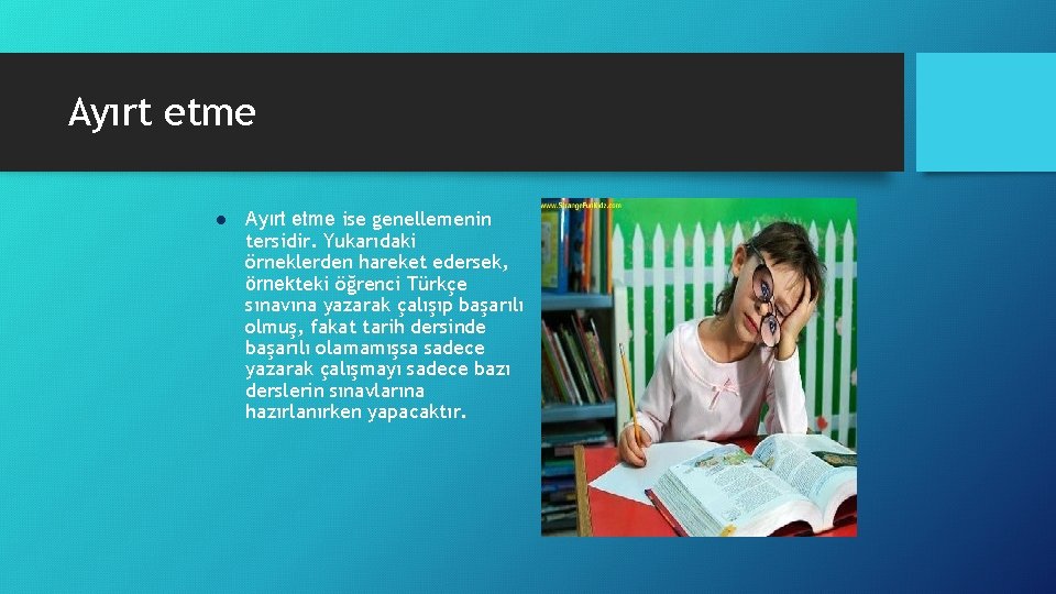 Ayırt etme l Ayırt etme ise genellemenin tersidir. Yukarıdaki örneklerden hareket edersek, örnekteki öğrenci