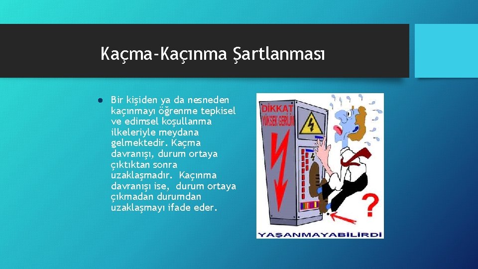 Kaçma-Kaçınma Şartlanması l Bir kişiden ya da nesneden kaçınmayı öğrenme tepkisel ve edimsel koşullanma