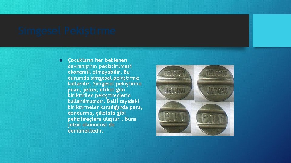 Simgesel Pekiştirme l Çocukların her beklenen davranışının pekiştirilmesi ekonomik olmayabilir. Bu durumda simgesel pekiştirme