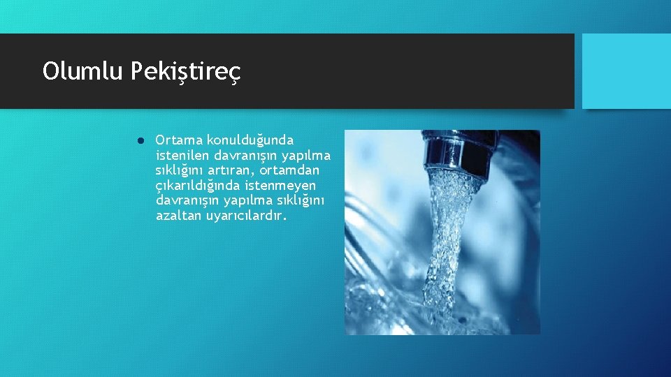 Olumlu Pekiştireç l Ortama konulduğunda istenilen davranışın yapılma sıklığını artıran, ortamdan çıkarıldığında istenmeyen davranışın