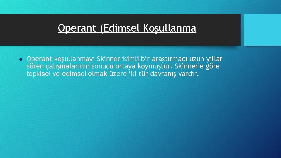Operant (Edimsel Koşullanma l Operant koşullanmayı Skinner isimli bir araştırmacı uzun yıllar süren çalışmalarının