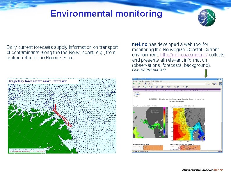 Environmental monitoring Daily current forecasts supply information on transport of contaminants along the Norw. Environmental monitoring Daily current forecasts supply information on transport of contaminants along the Norw.
