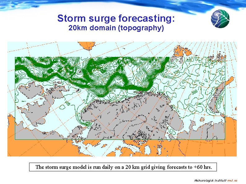 Storm surge forecasting: 20 km domain (topography) The storm surge model is run daily Storm surge forecasting: 20 km domain (topography) The storm surge model is run daily
